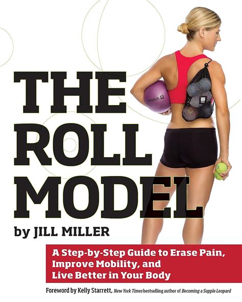 Full Download The Roll Model A Stepbystep Guide To Erase Pain Improve Mobility And Live Better In Your Body By Jill Miller