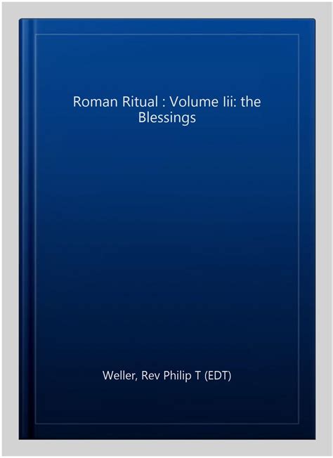 Read The Roman Ritual Volume Iii The Blessings By Rev Philip T Weller