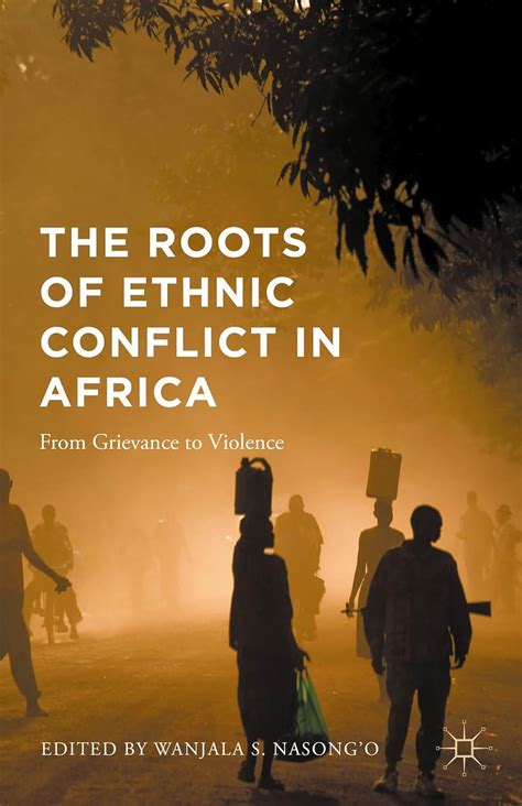 Read The Roots Of Ethnic Conflict In Africa From Grievance To Violence By Shadrack W Nasongo