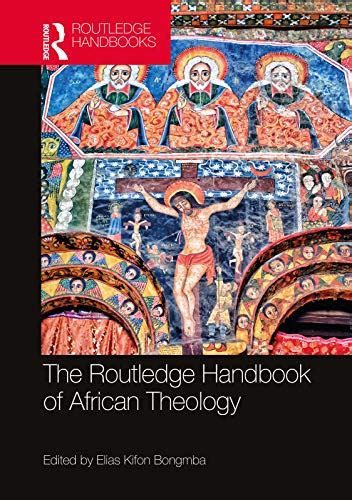 Read Online The Routledge Handbook Of African Theology By Elias Kifon Bongmba