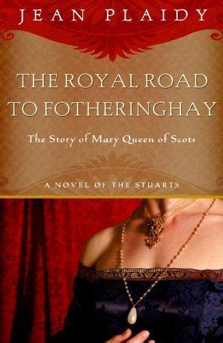 Full Download The Royal Road To Fotheringhay Stuart Saga 1 Mary Stuart 1 By Jean Plaidy