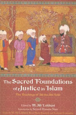Read The Sacred Foundations Of Justice In Islam The Teachings Of Ali Ibn Abi Talib By M Ali Lakhani