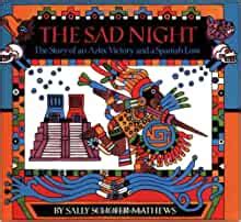 Read The Sad Night The Story Of An Aztec Victory And A Spanish Loss By Sally Schofer Mathews