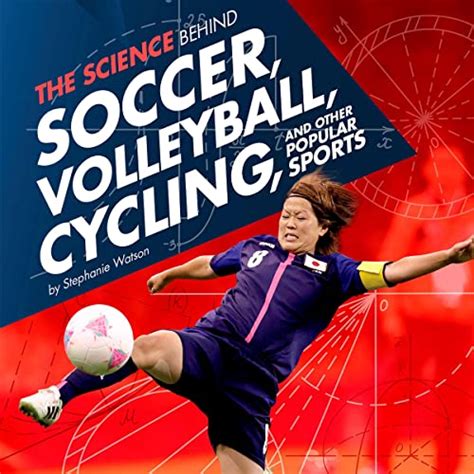 Download The Science Behind Soccer Volleyball Cycling And Other Popular Sports By Stephanie Watson