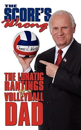 Read Online The Scores Wrong The Lunatic Rantings Of A Volleyball Dad By Thomas J Wurtz