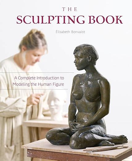 Read Online The Sculpting Book A Complete Introduction To Modeling The Human Figure By Elisabeth Bonvalot