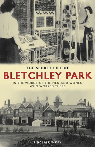 Full Download The Secret Life Of Bletchley Park The Wwii Codebreaking Centre And The Men And Women Who Worked There By Sinclair Mckay