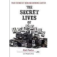 Read The Secret Lives Of Hoarders True Stories Of Tackling Extreme Clutter By Matt Paxton