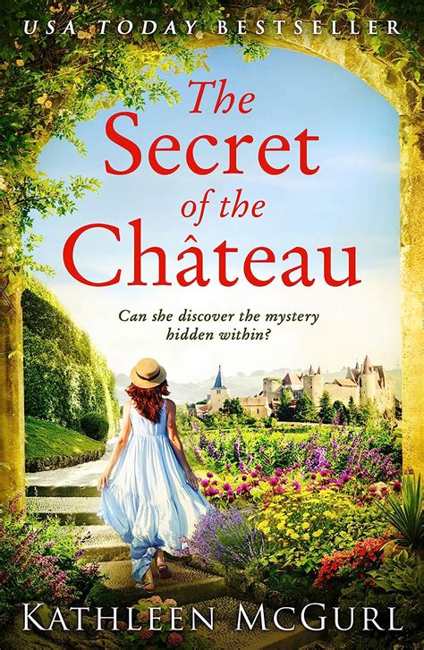Read The Secret Of The Chateau Gripping And Heartbreaking Historical Fiction With A Mystery At Its Heart By Kathleen Mcgurl