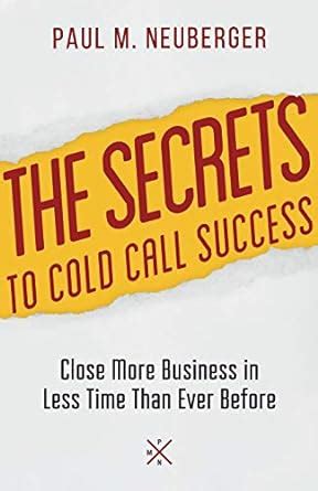 Read The Secrets To Cold Call Success Close More Business In Less Time Than Ever Before By Paul Neuberger