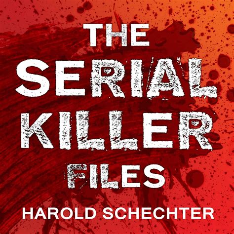 Full Download The Serial Killer Files The Who What Where How And Why Of The Worlds Most Terrifying Murderers By Harold Schechter