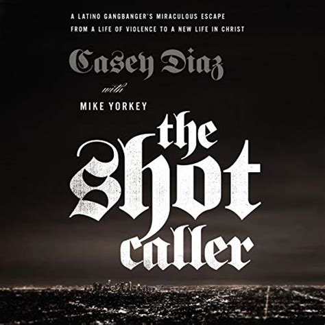 Download The Shot Caller A Latino Gangbangers Miraculous Escape From A Life Of Violence To A New Life In Christ By Casey Diaz
