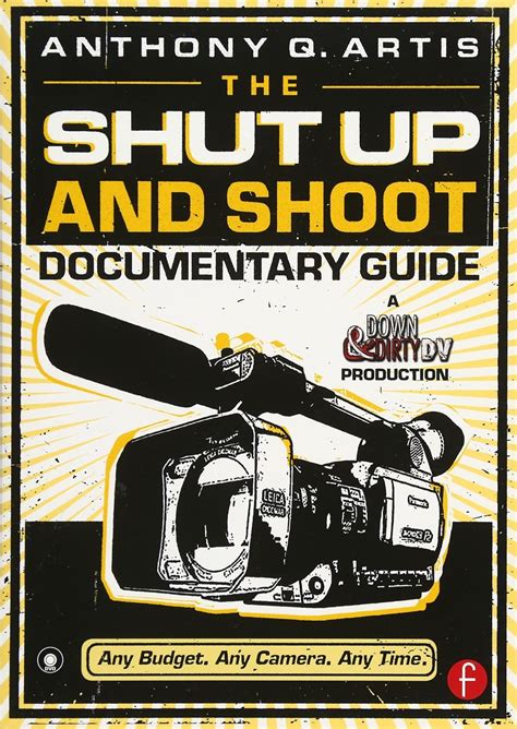 Read The Shut Up And Shoot Documentary Guide A Down  Dirty Dv Production By Anthony Q Artis