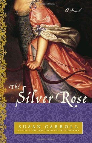 Read Online The Silver Rose The Dark Queen Saga 3 By Susan Carroll