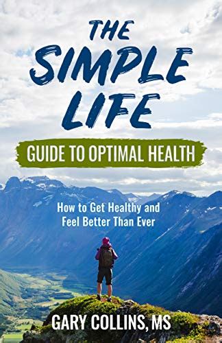 Full Download The Simple Life Guide To Optimal Health How To Get Healthy Lose Weight Reverse Disease And Feel Better Than Ever By Gary    Collins
