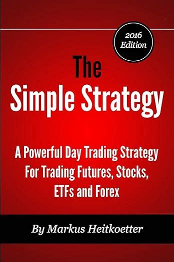 Download The Simple Strategy A Powerful Day Trading Strategy For Trading Futures Stocks Etfs And Forex By Markus Heitkoetter