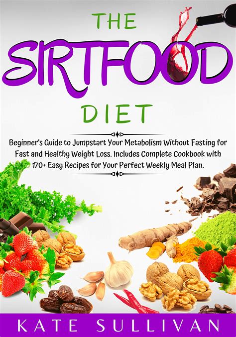 Download The Sirtfood Diet Beginners Guide To Jumpstart Your Metabolism Without Fasting For Fast And Healthy Weight Loss Includes Complete Cookbook With 170 Easy Recipes For Your Perfect Weekly Meal Plan By Kate Sullivan