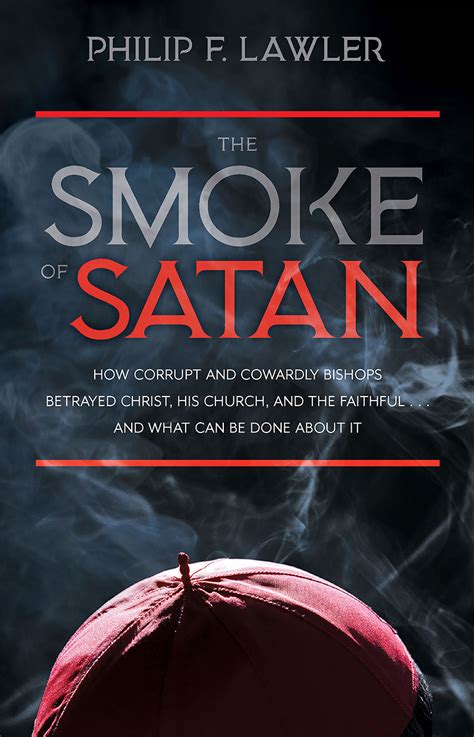 Read The Smoke Of Satan How Corrupt And Cowardly Bishops Betrayed Christ His Church And The Faithfuland What Can Be Done About It By Philip Lawler