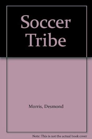 Read Online The Soccer Tribe By Desmond Morris