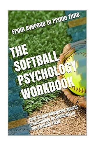 Read The Softball Psychology Workbook How To Use Advanced Sports Psychology To Succeed On The Softball Field By Danny Uribe Masep
