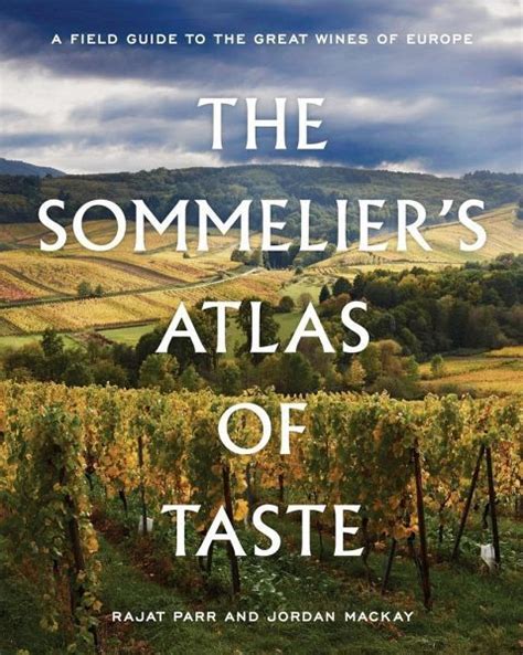 Read Online The Sommeliers Atlas Of Taste A Field Guide To The Great Wines Of Europe By Rajat Parr