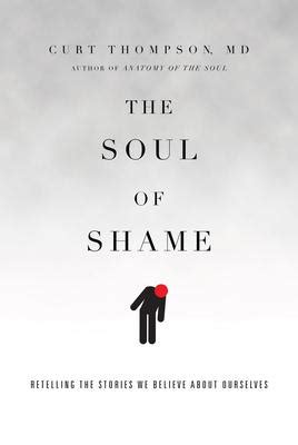 Read The Soul Of Shame Retelling The Stories We Believe About Ourselves By Curt Thompson