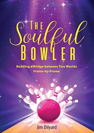 Read Online The Soulful Bowler Building A Bridge Between Two Worlds Frame By Frame By Jim Dilyard