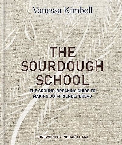 Download The Sourdough School The Groundbreaking Guide To Making Gutfriendly Bread By Vanessa Kimbell