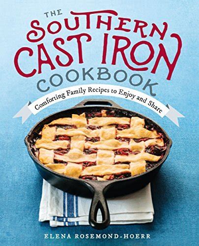 Download The Southern Cast Iron Cookbook Comforting Family Recipes To Enjoy And Share By Elena Rosemondhoerr