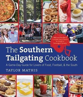 Read The Southern Tailgating Cookbook A Gameday Guide For Lovers Of Food Football And The South By Taylor Mathis