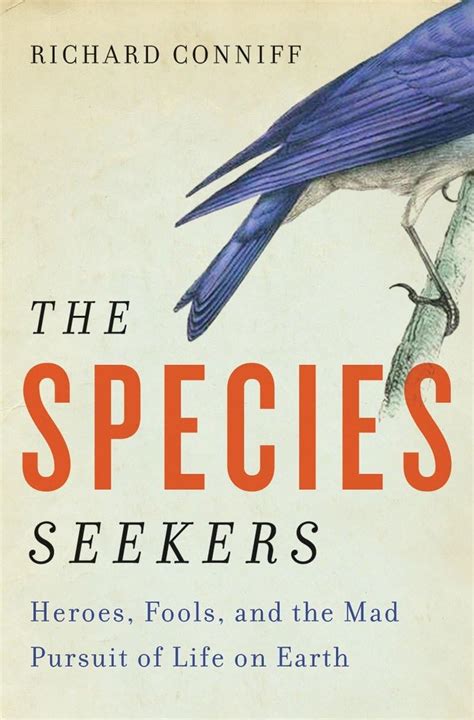 Download The Species Seekers Heroes Fools And The Mad Pursuit Of Life On Earth By Richard Conniff