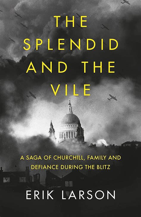 Download The Splendid And The Vile A Saga Of Churchill Family And Defiance During The Blitz By Erik Larson