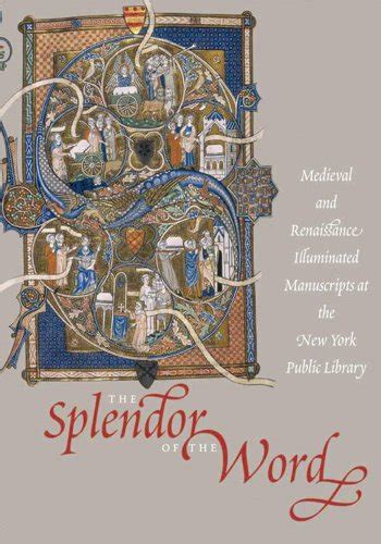 Read The Splendor Of The Word Medieval And Renaissance Illuminated Manuscripts At The New York Public Library By Jonathan Jg Alexander