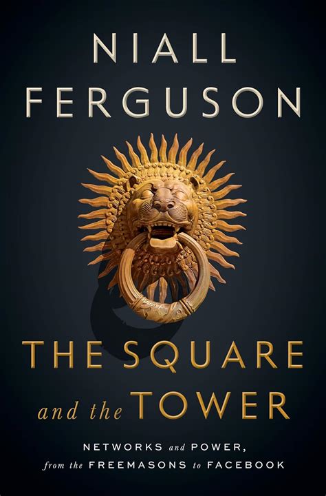 Read Online The Square And The Tower Networks And Power From The Freemasons To Facebook By Niall Ferguson