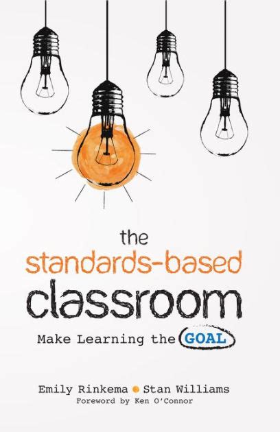 Read Online The Standardsbased Classroom Make Learning The Goal By Emily A Rinkema