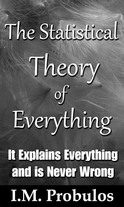 Read Online The Statistical Theory Of Everything It Explains Everything And Is Never Wrong By Im Probulos