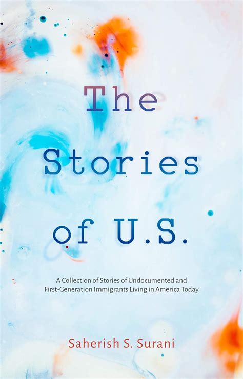 Read Online The Stories Of Us A Collection Of Stories Of Undocumented And Firstgeneration Immigrants Living In America Today By Saherish Surani