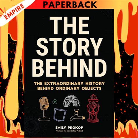 Read Online The Story Behind The Extraordinary History Behind Ordinary Objects By Emily Prokop