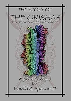 Read Online The Story Of The Orishas Understanding Cosmic Forces Orisha Introduction Series Book 1 By Harold R Spadoni Iii