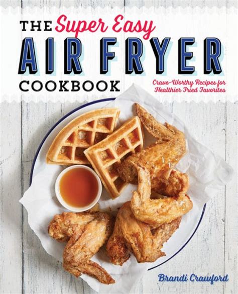 Full Download The Super Easy Air Fryer Cookbook Craveworthy Recipes For Healthier Fried Favorites By Brandi Crawford