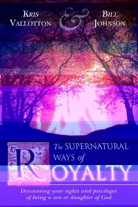 Read The Supernatural Ways Of Royalty Discovering Your Rights And Privileges Of Being A Son Or Daughter Of God By Kris Vallotton