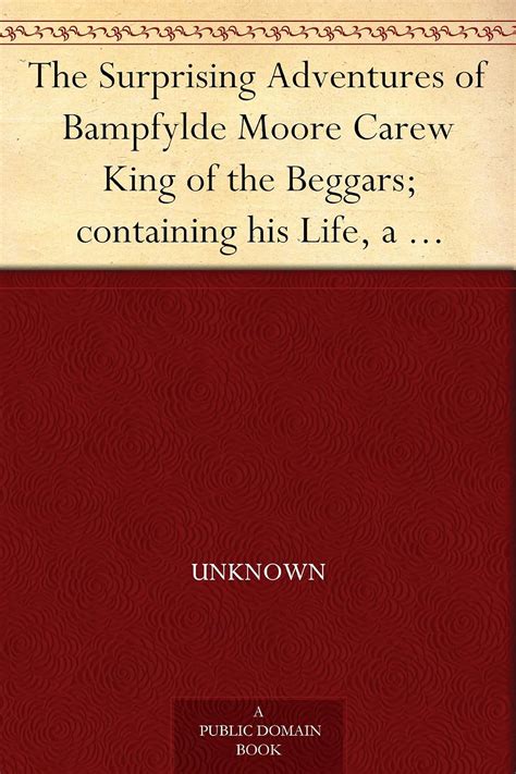 Download The Surprising Adventures Of Bampfylde Moore Carew King Of The Beggars Containing His Life A Dictionary Of The Cant Language And Many Entertaining Particulars Of That Extraordinary Man By Robert Goadby