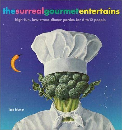 Read The Surreal Gourmet Entertains Highfun Lowstress Dinner Parties For 6 To 12 People By Bob Blumer