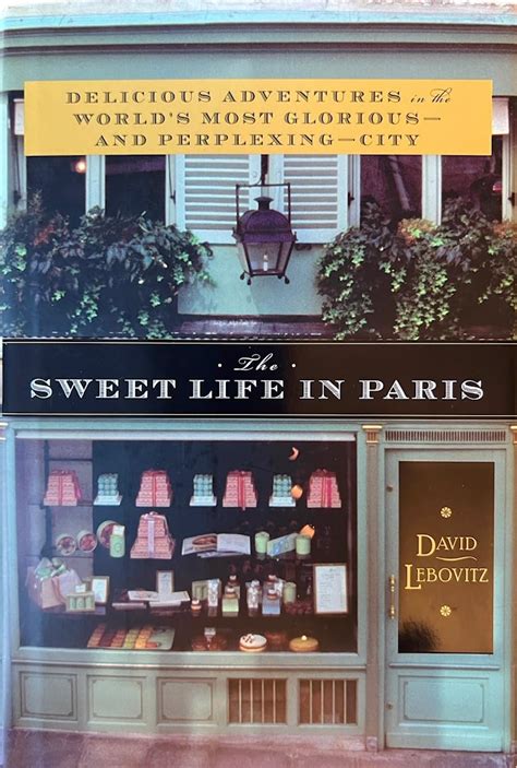 Full Download The Sweet Life In Paris A Recipe For Living In The Worlds Most Delicious City By David Lebovitz