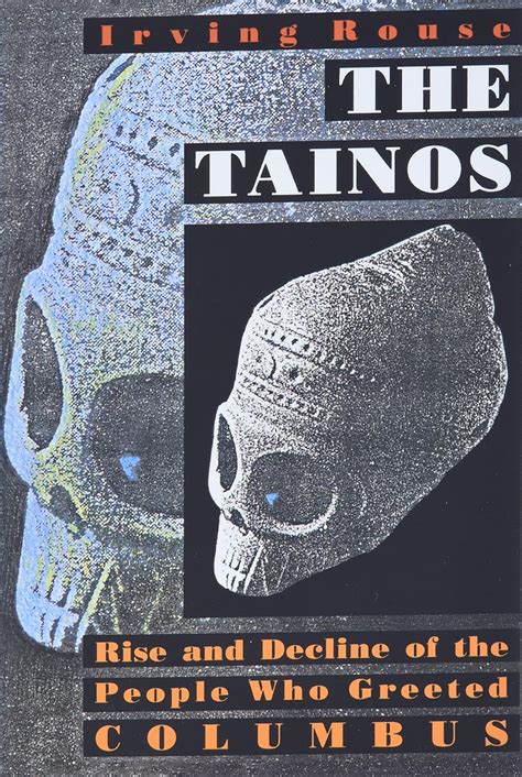 Read The Tainos Rise And Decline Of The People Who Greeted Columbus By Irving B Rouse