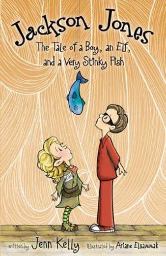 Read Online The Tale Of A Boy An Elf And A Very Stinky Fish Jackson Jones 1 By Jennifer  Kelly