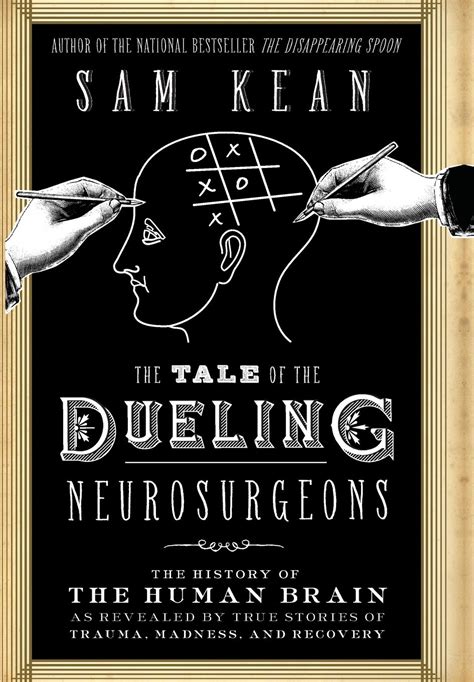 Full Download The Tale Of The Dueling Neurosurgeons The History Of The Human Brain As Revealed By True Stories Of Trauma Madness And Recovery By Sam Kean