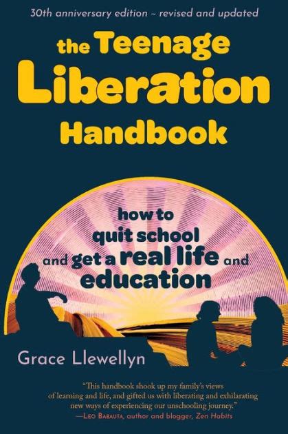 Download The Teenage Liberation Handbook How To Quit School And Get A Real Life And Education By Grace Llewellyn