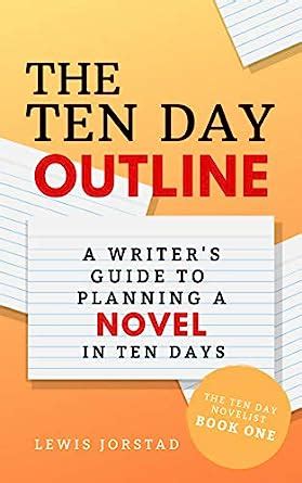 Download The Ten Day Outline A Writers Guide To Planning A Novel In Ten Days By Lewis Jorstad