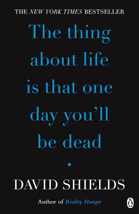 Download The Thing About Life Is That One Day Youll Be Dead By David Shields